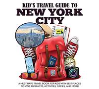 Kid's Travel Guide to New York City: A Must Have Travel Book for Kids with Best Places to Visit, Fun Facts, Activities, Games, and More!: 2 (Kids' Travel Books)
