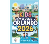 Kids Travel Guide to Orlando 2026: Your Family’s Adventure Playbook for Theme Parks, Wildlife & More (The Little Explorer Series)