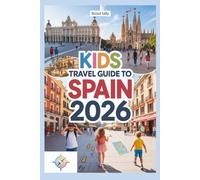 Kids Travel Guide to Spain 2026: Explore Cities, Nature, Food & Festivals Through Games, Stories & Mini Missions (The Little Explorer Series)