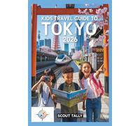 Kids Travel Guide to Tokyo 2026: Fun-Filled Family Adventures with Easy Plans, Cultural Insights, and Engaging Activities for Ages 6-12 (The Little Explorer Series)