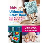 Kids' Ultimate Craft Book: Bead, Crochet, Knot, Braid, Knit, Sew! - Playful Projects That Creative Kids Will Love to Make