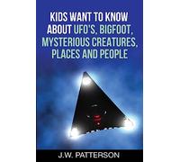 Kids Want to Know About: UFO’s, Bigfoot, Mysterious Creatures, Mysterious Places, Mysterious People