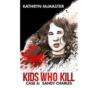 Kids who Kill: Sandy Charles: True Crime Press Series 1, Book 4