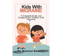 KIDS WITH MIGRAINE: A Complete Guide and Cookbook for Children with Migraine