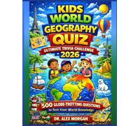 Kids World Geography Quiz: Ultimate Trivia Challenge 2026: 500 Globe-Trotting Questions to Test Your World Knowledge (Kids World Learning Series)