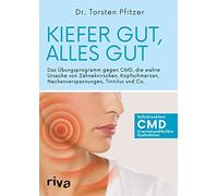 Kiefer gut, alles gut: Das Übungsprogramm gegen CMD, die wahre Ursache von Zähneknirschen, Kopfschmerzen, Nackenverspannungen, Tinnitus und Co.