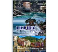 Kiera Clayton Travel Guide to Liguria, Italy: Experience the Authentic Charm of Liguria’s Coastal Villages