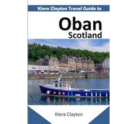 Kiera Clayton Travel Guide to Oban, Scotland: Tourist comprehensive details and useful advice