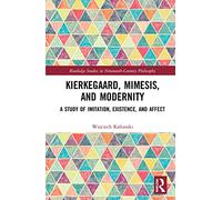Kierkegaard, Mimesis, and Modernity: A Study of Imitation, Existence, and Affect (Routledge Studies in Nineteenth-Century Philosophy)