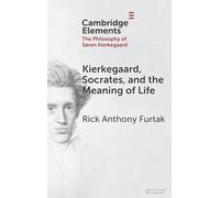 Kierkegaard, Socrates, and the Meaning of Life (Elements in the Philosophy of S?ren Kierkegaard)
