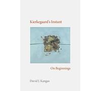 Kierkegaard's Instant: On Beginnings (Studies in Continental Thought)