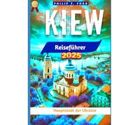 KIEW Reiseführer 2025: UNDxplore Kiew: Das Herz der Ukraine - Ein Reiseführer für 2025 zu Geschichte, Kultur und Abenteuer (Explore the World the ultimate Travel Guides)