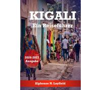 Kigali - Ein Reiseführer: Beides gleichzeitig - Stadtviertel, Geschichte, Essen und die Stadt der tausend Hügel (Ausgabe 2026-2027)