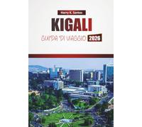 KIGALI GUIDA DI VIAGGIO 2026: Esplora le principali attrazioni, i siti culturali, la cucina locale e le gemme nascoste della capitale del Ruanda