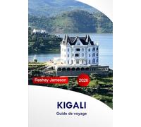 Kigali Guide de voyage 2026: Explorez les principales attractions, aventures, culture, gastronomie et joyaux cachés du Rwanda, avec les conseils essentiels d'initiés