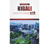 KIGALI GUIDE DE VOYAGE 2026: Explorez les principales attractions, les sites culturels, la cuisine locale et les joyaux cachés de la capitale du Rwanda