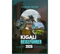 KIGALI REISEFÜHRER 2026: Erkunden Sie Ruandas sauberste, sicherste und inspirierendste Stadt durch Geschichte, Kunst und lokales Leben