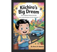 KIICHIRO’S BIG DREAM: The Complete History for Kids: How Toyota Became a Car for the World