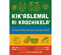 Kik'aslemal Ri Kaqchikela' : An Advanced Kaqchikel Maya Language Textbook