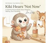 Kiki Hears "Not Now": A Calming Picture Book About Patience, Waiting, and Friendship (Kiki & Buddy: Cozy Bedtime Tools)