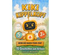 KIKI Kippelkopf - Wenn der Bauch Feuer zeigt: Gefühls-Vorlesegeschichten für Kinder ab 3 Jahren - Wie der kleine Roboter KIKI lernt, mit Wut umzugehen und ruhig zu werden