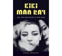 Kiki Man Ray : Art, Love and Rivalry in 1920s Paris