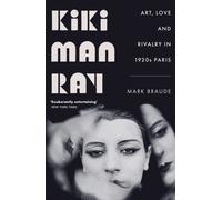 Kiki Man Ray : Art, Love and Rivalry in 1920s Paris
