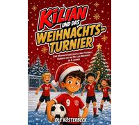 Kilian und das Weihnachtsturnier: Eine Weihnachtsgeschichte über Fußball, Fairness und den Mut zur Wahrheit, ab 8 Jahren