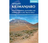 Kilimanjaro : Ascent preparations, practicalities and trekking routes to the and #039;Roof of Africa and #039;