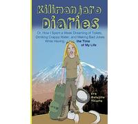 Kilimanjaro Diaries: Or, How I Spent a W reaming of Toilets, Drinking Crappy Water, and Making Bad Jokes While Having the Time of My Life