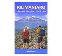 KILIMANJARO HIKING & CLIMBING GUIDE 2026: Adventure Travel Handbook with Step-by-Step Guide to Routes, Costs, Packing, Altitude, Safety, and Reaching Uhuru Peak Successfully