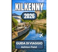Kilkenny GUIDA DI VIAGGIO 2026: Il tuo compagno essenziale per pianificare, scoprire e vivere l'Irlanda autentica