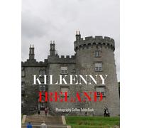 KILKENNY IRELAND: A Mind-Blowing Tour in KILKENNY IRELAND Photography Coffee Table Book Tourists Attractions.