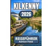 Kilkenny REISEFÜHRER 2026: Ihr unverzichtbarer Begleiter für die Planung, Entdeckung und das authentische Erlebnis Irlands