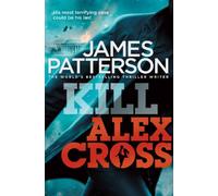 Kill Alex Cross: (Alex Cross 18)
