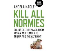Kill All Normies - Online culture wars from 4chan and Tumblr to Trump and the alt-right