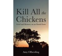 Kill All the Chickens : Grief and Memory on an Ozark Farm