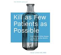 Kill as Few Patients as Possible: And Fifty-Six Other Essays on How to Be the Wo