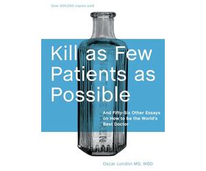 Kill as Few Patients as Possible: And Fifty-Six Other Essays on How to Be the World's Best Doctor