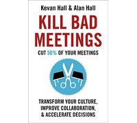 Kill Bad Meetings: Cut half your meetings and transform your productivity