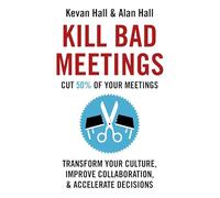 Kill Bad Meetings: Cut half your meetings and transform your productivity