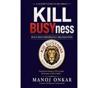 KILL BUSYness: Build High Performance Organizations (REINVENTING MANAGEMENT)