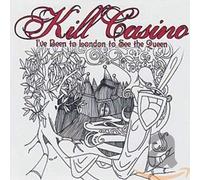 Kill Casino - I've Been To London To See The Queen