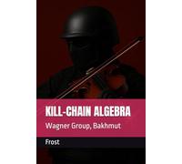 KILL-CHAIN ALGEBRA: Wagner Group, Bakhmut (The Frost Reports on Military Science)
