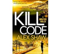 Kill Code: A gritty, action packed thriller from author of Wolf Six, Alex Shaw (A Wolf Six Thriller, 2)