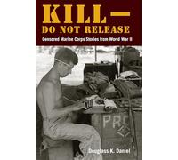 Kill-Do Not Release: Censored Marine Corps Stories from World War II (World War II: The Global, Human, and Ethical Dimension)