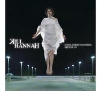 KILL HANNAH - Until There's Nothing Left of Us