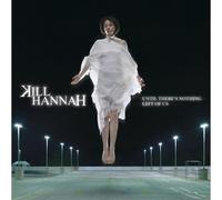 KILL HANNAH - Until There's Nothing Left of Us