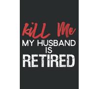 Kill Me My Husband Is Retired: Wide Ruled Line Paper, Lined Notebook Journal with 6" x 9", 120 Pages for Work, School and College Supplies.