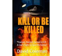 KILL OR BE KILLED: "Framed, Hunted, Forced to Kill - A Cop's Fight to Save His Family"
